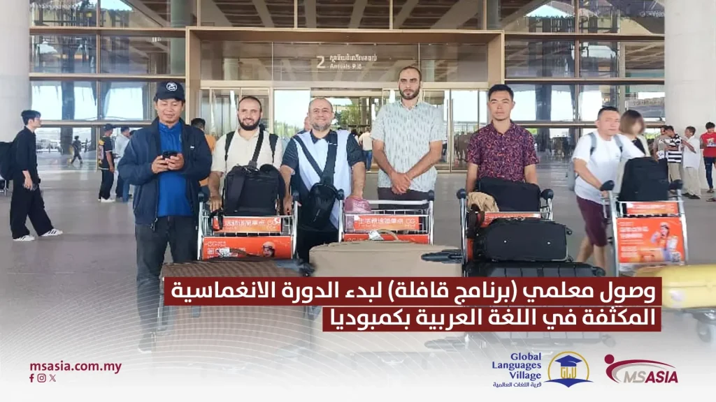 وصول معلمي "برنامج قافلة" الى كمبوديا لبدء الدورة الانغماسية في اللغة العربية